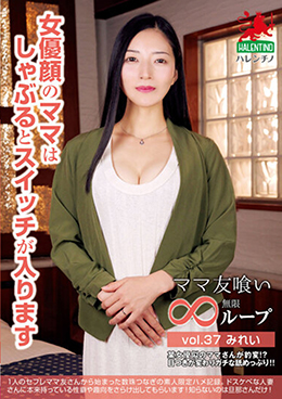 ママ友喰い無限ループ vol.37 みれい 女優顔のママはしゃぶるとスイッチが入ります